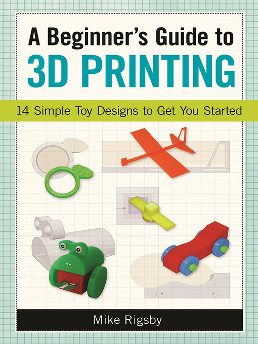 Title details for A Beginner's Guide to 3D Printing by Mike Rigsby - Available